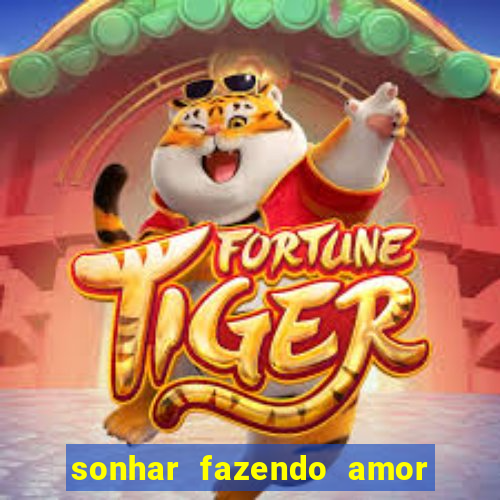 sonhar fazendo amor com outra pessoa jogo do bicho